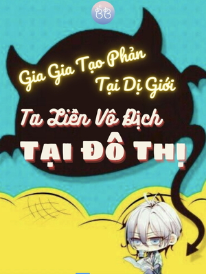 [Dịch] Gia Gia Tạo Phản Tại Dị Giới, Ta Liền Vô Địch Ở Đô Thị!
