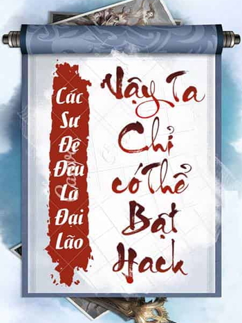 Các Sư Đệ Đều Là Đại Lão, Vậy Ta Chỉ Có Thể Bật Hack