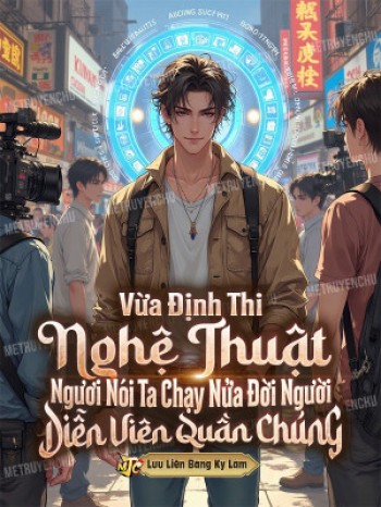 Vừa Định Thi Nghệ Thuật Ngươi Nói Ta Chạy Nửa Đời Người Diễn Viên Quần Chúng? (Dịch)