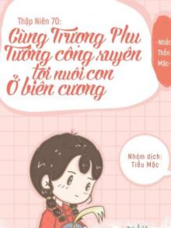 Thập Niên 70: Cùng Trượng Phu Tướng Quân Xuyên Tới Nuôi Con Ở Biên Cương