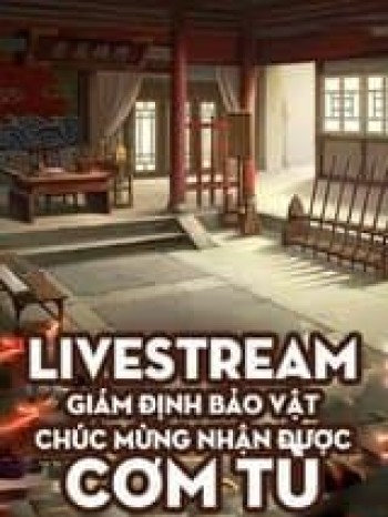 Livestream Giám Định Bảo Vật, Chúc Mừng Nhận Được Cơm Tù (Dịch)