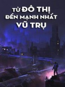 Từ Đô Thị Đến Mạnh Nhất Vũ Trụ (Bản Dịch)