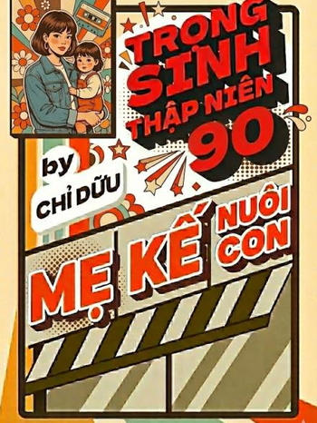Trọng Sinh Thập Niên 90: Mẹ Kế Nuôi Con