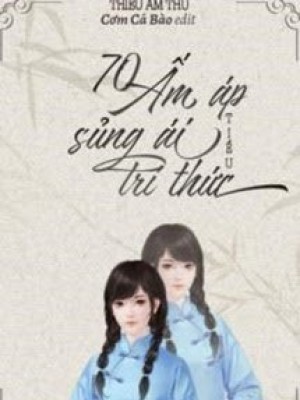 70 ấm áp Sủng ái Tiểu Trí Thức