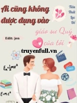 Ai Cũng Không được đụng Vào Giáo Sư Quý Của Tui