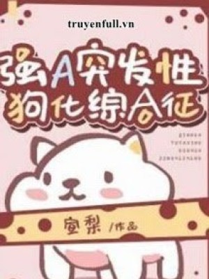 Alpha Mạnh Mẽ Bỗng Nhiên đột Phát Hội Chứng Hóa Cún