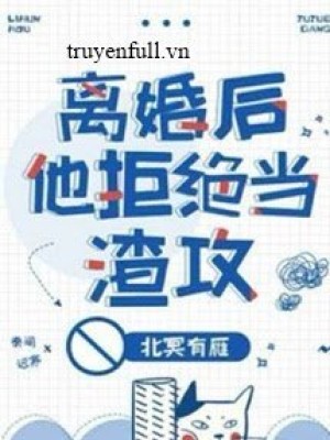 Anh ấy Từ Chối Trở Thành Một Tên Cặn Bã Sau Ly Hôn