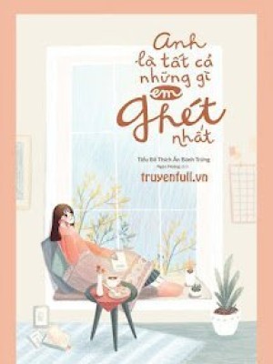 Anh Là Tất Cả Những Gì Em Ghét Nhất