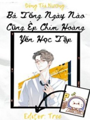 Bá Tổng Ngày Nào Cũng ép Chim Hoàng Yến Học Tập