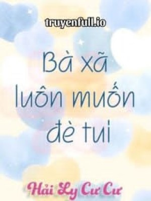 Bà Xã Luôn Muốn đè Tui - Hải Ly Cư Cư