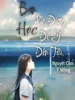 Bạn Học, Xin đừng để ý đến Tôi