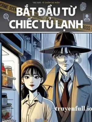 Bắt đầu Từ Chiếc Tủ Lạnh - Tê Chẩm Do Miên