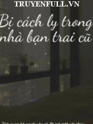 Bị Cách Ly Trong Nhà Bạn Trai Cũ