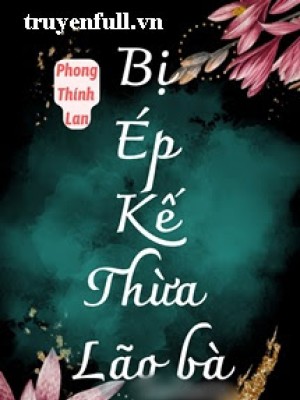 Bị ép Kế Thừa Lão Bà