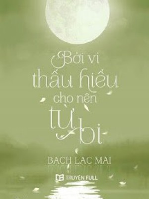 Bởi Vì Thấu Hiểu Cho Nên Từ Bi