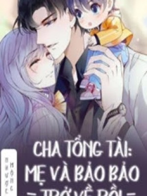 Cha Tổng Tài: Mẹ Và Bảo Bảo Trở Về Rồi!