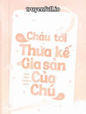 Cháu Tới để Thừa Kế Gia Sản Của Chú đó