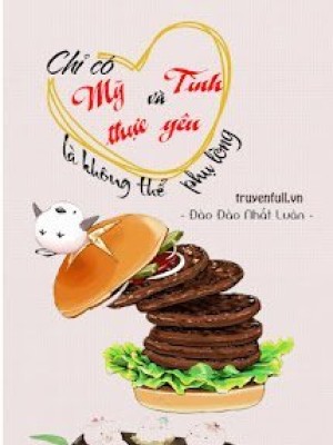 Chỉ Có Mỹ Thực Và Yêu Là Không Thể Phụ Lòng