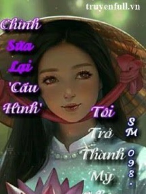 Chỉnh Sửa Lại 'cấu Hình' Tôi Trở Thành Mỹ Nhân!