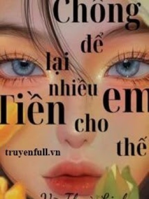 Chồng để Lại Nhiều Tiền Cho Em Thế!
