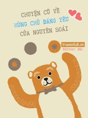 Chuyện Cũ Về Hùng Chủ đáng Yêu Của Nguyên Soái