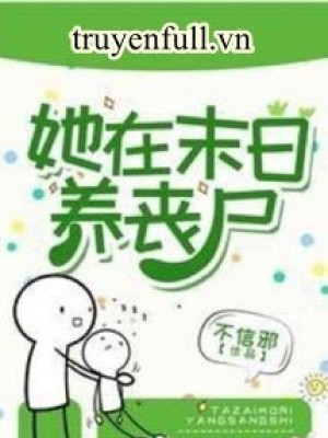 Cô ấy Nuôi Tang Thi ở Mạt Thế