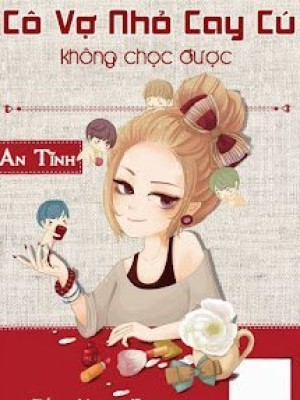 Cô Vợ Nhỏ Cay Cú Không Chọc được