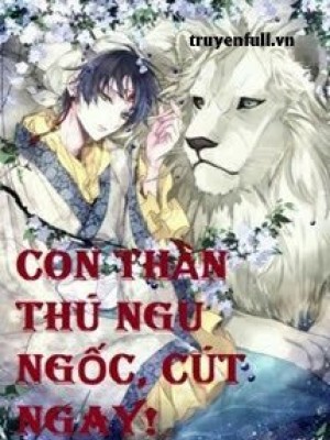 Con Thần Thú Ngu Ngốc, Cút Ngay!