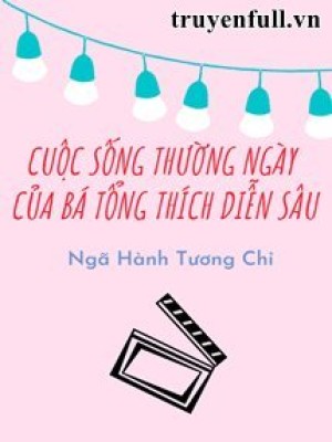 Cuộc Sống Thường Ngày Của Bá Tổng Thích Diễn Sâu
