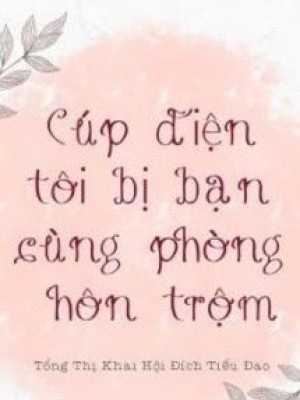 Cúp điện Tôi Bị Bạn Cùng Phòng Hôn Trộm