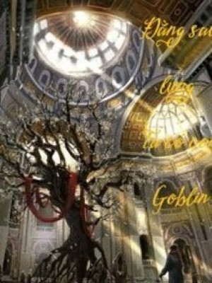 đằng Sau Lưng Ta Có Con Goblin