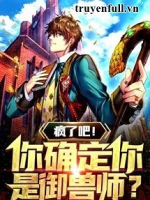 điên Rồi! Ngươi Xác định Ngươi Là Ngự Thú Sư