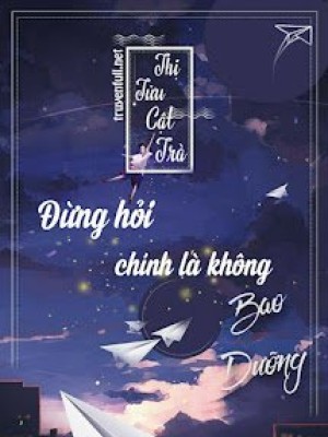 đừng Hỏi, Chính Là Không Bao Dưỡng!