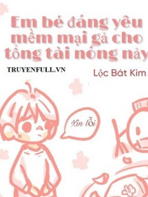 Em Bé đáng Yêu Mềm Mại Gả Cho Tổng Tài Nóng Nảy