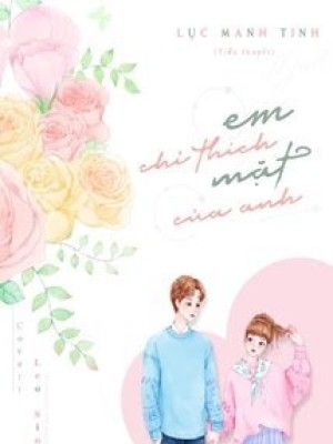 Em Chỉ Thích Mặt Của Anh