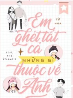 Em Ghét Tất Cả Những Gì Thuộc Về Anh