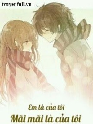 Em Là Của Tôi. Mãi Mãi Là Của Tôi.