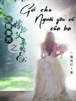 Gả Cho Người Yêu Cũ Của Ba
