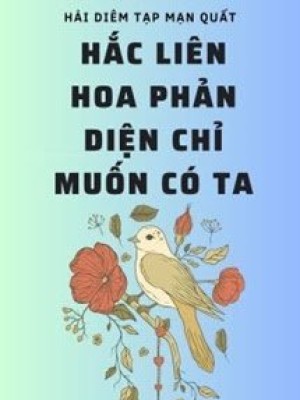 Hắc Liên Hoa Phản Diện Chỉ Muốn Có Ta