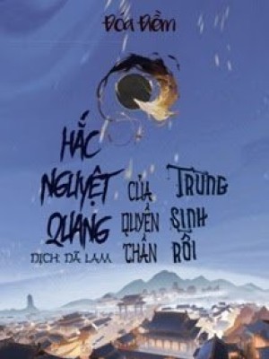 Hắc Nguyệt Quang Trùng Sinh Rồi