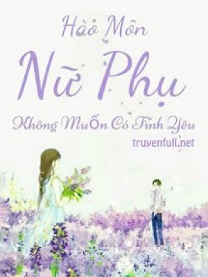 Hào Môn Nữ Phụ Không Muốn Có Tình Yêu