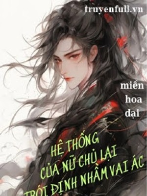 Hệ Thống Của Nữ Chủ Lại Trói định Nhầm Vai ác