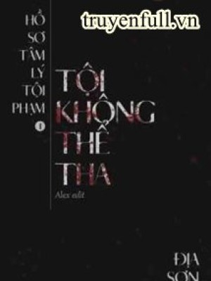 Hồ Sơ Tâm Lý Tội Phạm - Tội Không Thể Tha