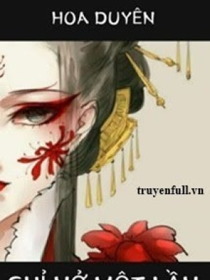 Hoa Duyên Chỉ Nở Một Lần!