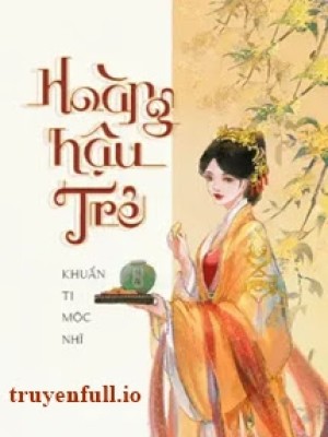 Hoàng Hậu Trẻ - Khuẩn Ti Mộc Nhĩ