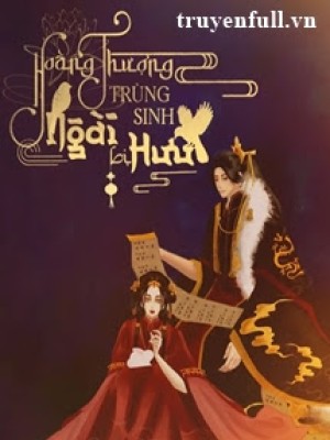 Hoàng Thượng Trùng Sinh Ngài Bị Hưu