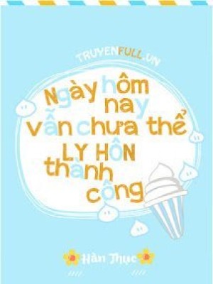Hôm Nay Cũng Không Thể Ly Hôn Thành Công