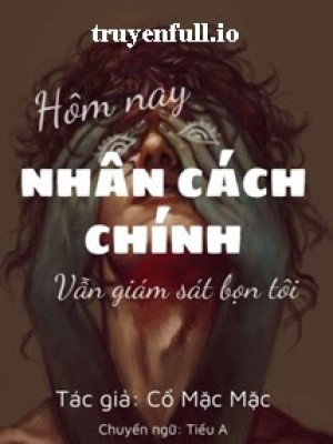 Hôm Nay Nhân Cách Chính Vẫn đang Giám Sát Bọn Tôi