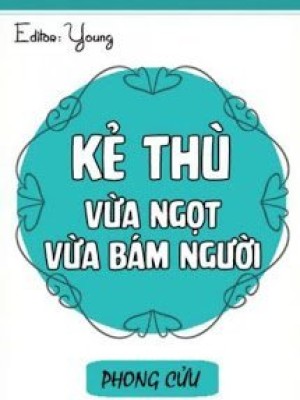 Kẻ Thù Vừa Ngọt Vừa Bám Người
