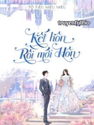 Kết Hôn Rồi Mới Hôn - Tô Tiêu Miêu Miêu